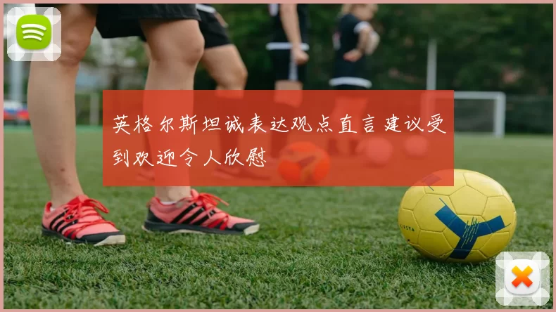 英格尔斯坦诚表达观点直言建议受到欢迎令人欣慰