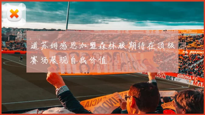 道苏姆感恩加盟森林狼期待在顶级赛场展现自我价值